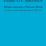 À lire : un extrait de « Mondes nouveaux et Nouveau Monde – Les utopies sociales en Amérique latine au XIXe siècle » de Pierre-Luc Abramson