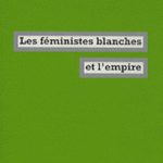 Bonnes feuilles: « Les féministes blanches et l’empire » (de Félix Boggio Éwanjé-Épée & Stella Magliani-Belkacem)